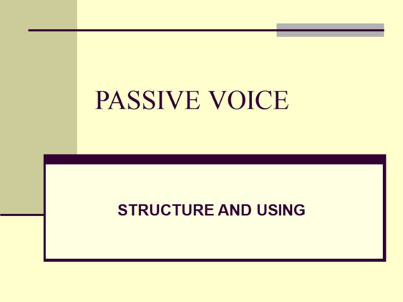 PASSIVE VOICE STRUCTURE AND USING
